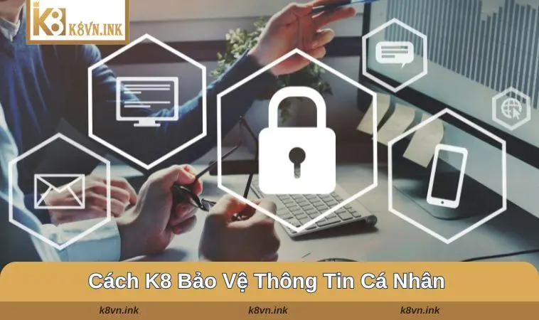 Cách K8 bảo vệ thông tin cá nhân của người chơi
