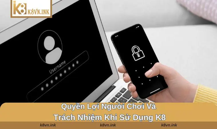 Quyền lợi người chơi và trách nhiệm khi sử dụng K8